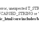 Parse error: syntax error, unexpected T_STRING, expecting T_CONSTANT_ENCAPSED_STRING or ‘(‘ in /public_html/core/includes/bootstrap.inc on line 3
