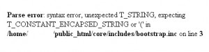 Parse error: syntax error, unexpected T_STRING, expecting T_CONSTANT_ENCAPSED_STRING or ‘(‘ in /public_html/core/includes/bootstrap.inc on line 3